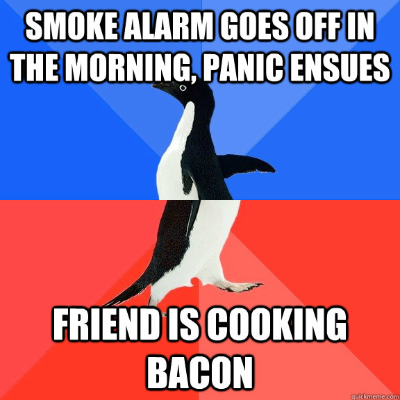 Smoke Alarm Goes off in the morning, panic ensues  friend is cooking bacon  Socially Awkward Awesome Penguin