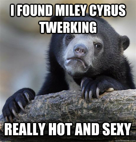 I FOUND MILEY CYRUS TWERKING REALLY HOT AND SEXY  Confession Bear
