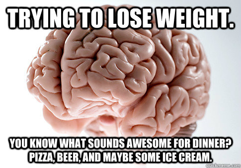Trying to lose weight. You know what sounds awesome for dinner? Pizza, beer, and maybe some ice cream.  ScumbagBrain