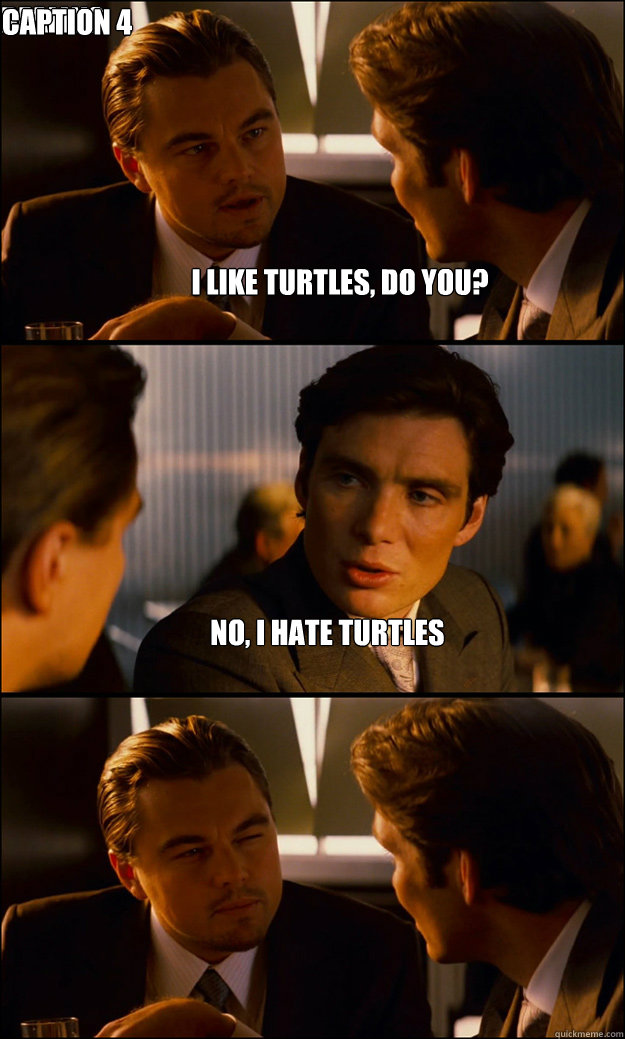 I like turtles, do you? no, i hate turtles really? Caption 4 goes here - I like turtles, do you? no, i hate turtles really? Caption 4 goes here  Inception