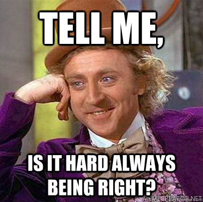 tell me, is it hard always being right? - tell me, is it hard always being right?  always right