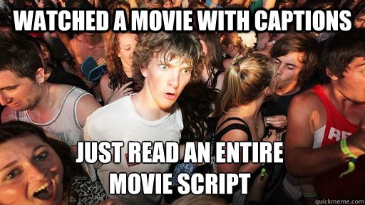 watched a movie with captions just read an entire 
movie script - watched a movie with captions just read an entire 
movie script  Sudden Clarity Clarence