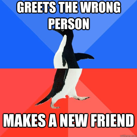 Greets the wrong Person Makes a new friend  Socially Awkward Awesome Penguin