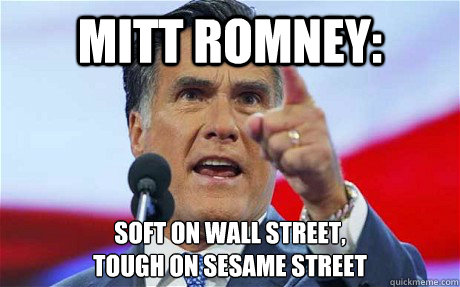 MITT ROMNEY: SOFT ON WALL STREET, 
TOUGH ON SESAME STREET  - MITT ROMNEY: SOFT ON WALL STREET, 
TOUGH ON SESAME STREET   Biggie Romney