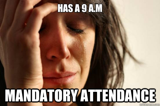 Has a 9 a.m Mandatory Attendance   First World Problems