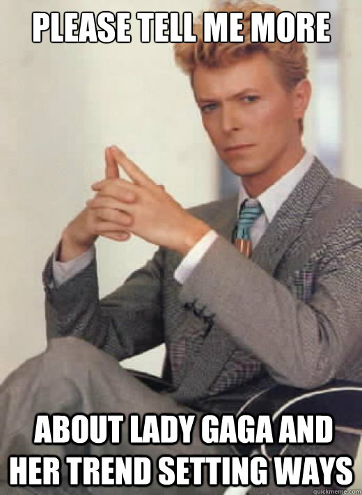 please tell me more  about lady gaga and her trend setting ways - please tell me more  about lady gaga and her trend setting ways  David Bowie