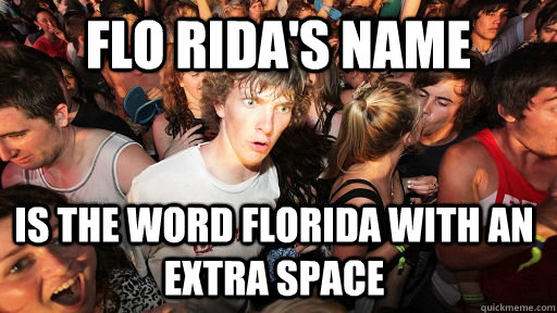 Flo Rida's name is the word Florida with an extra space  Sudden Clarity Clarence