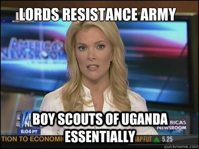 Lords Resistance Army Boy Scouts of Uganda Essentially - Lords Resistance Army Boy Scouts of Uganda Essentially  Megyn Kelly