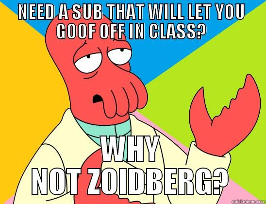 Why Not? - NEED A SUB THAT WILL LET YOU GOOF OFF IN CLASS? WHY NOT ZOIDBERG? Futurama Zoidberg 