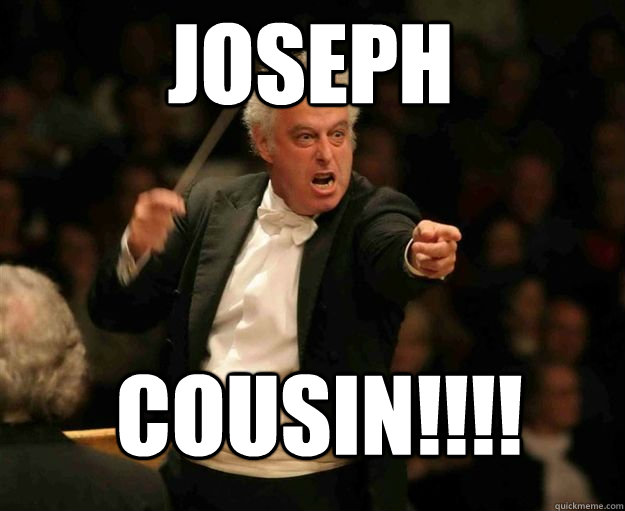 JOSEPH COUSIN!!!!  angry conductor