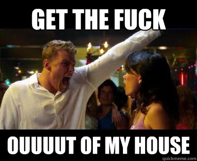 GET THE FUCK OUUUUT OF MY HOUSE  Thad Castle