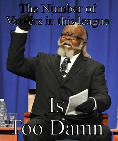 THE NUMBER OF VARNERS IN THIS LEAGUE IS TOO DAMN HIGH Jimmy McMillan