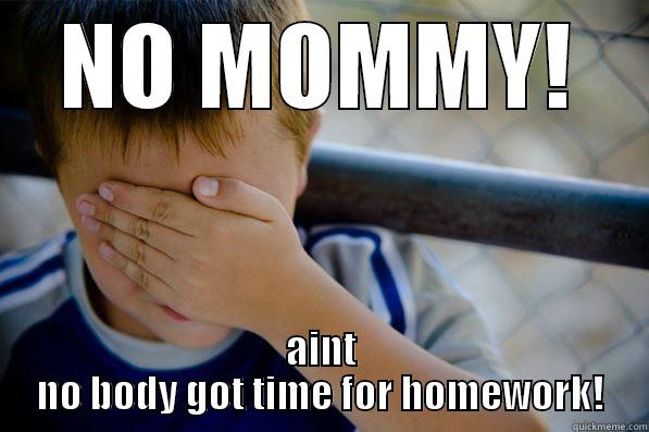 NO MOMMY! AINT NO BODY GOT TIME FOR HOMEWORK! Confession kid