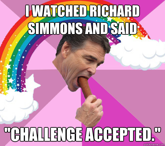 I WATCHED RICHARD SIMMONS AND SAID 