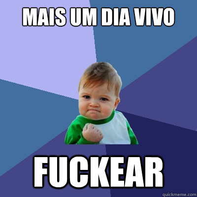 Mais um dia vivo fuckear - Mais um dia vivo fuckear  Success Kid