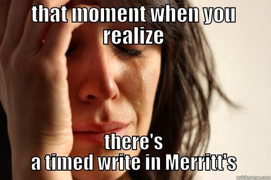 THAT MOMENT WHEN YOU REALIZE THERE'S A TIMED WRITE IN MERRITT'S First World Problems