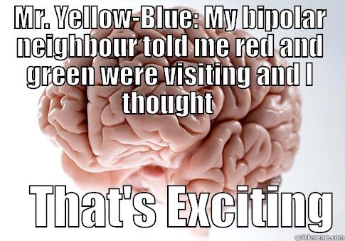 The Color Yellow - MR. YELLOW-BLUE: MY BIPOLAR NEIGHBOUR TOLD ME RED AND GREEN WERE VISITING AND I THOUGHT      THAT'S EXCITING Scumbag Brain