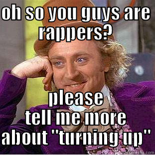 OH SO YOU GUYS ARE RAPPERS? PLEASE TELL ME MORE ABOUT 