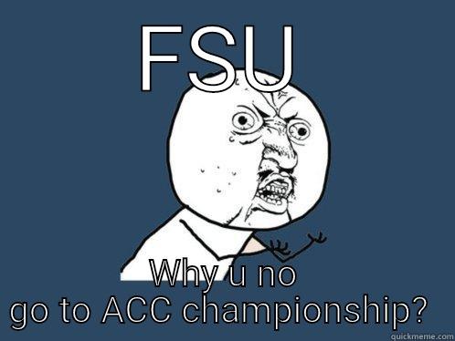 FSU sucks - FSU WHY U NO GO TO ACC CHAMPIONSHIP?  Y U No