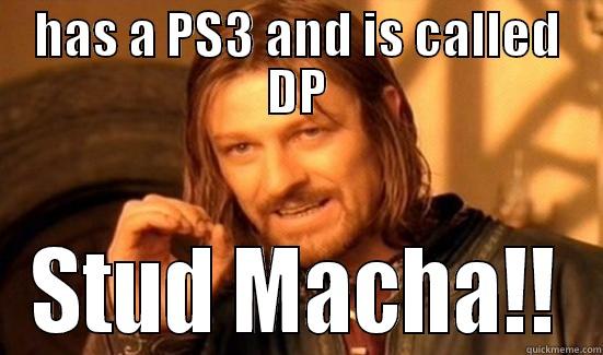 HAS A PS3 AND IS CALLED DP STUD MACHA!! Boromir