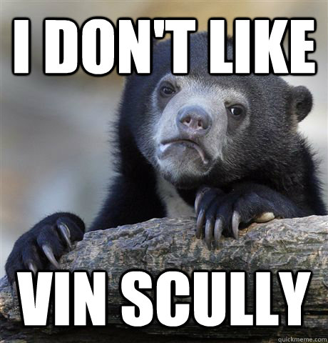 I don't like vin scully  Confession Bear