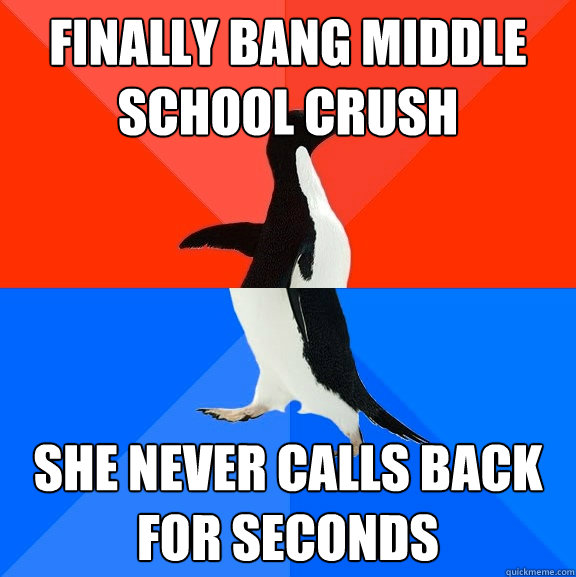 Finally bang middle school crush she never calls back for seconds  Socially Awesome Awkward Penguin