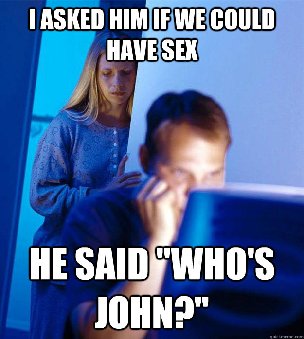 I asked him if we could have sex He said 