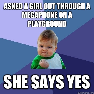 Asked a girl out through a megaphone on a playground She says yes  Success Kid