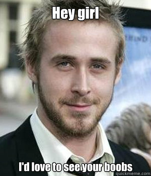 Hey girl I'd love to see your boobs - Hey girl I'd love to see your boobs  Misc