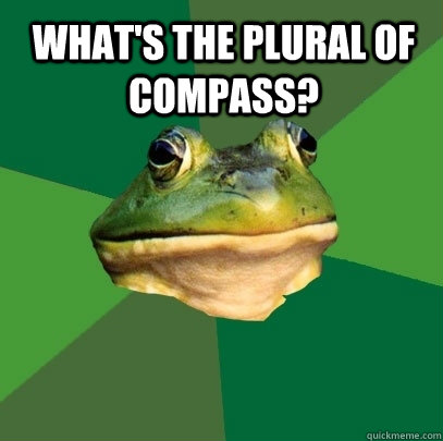 What's the plural of compass?  - What's the plural of compass?   Foul Bachelor Frog