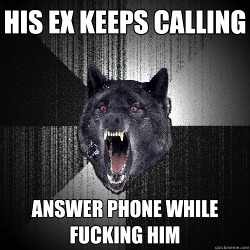 his ex keeps calling answer phone while fucking him  Insanity Wolf
