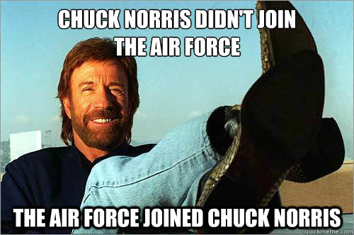 chuck norris didn't join
the air force the air force joined chuck norris  