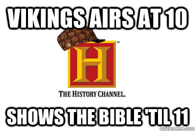 Vikings airs at 10 shows the bible 'til 11  Scumbag History Channel