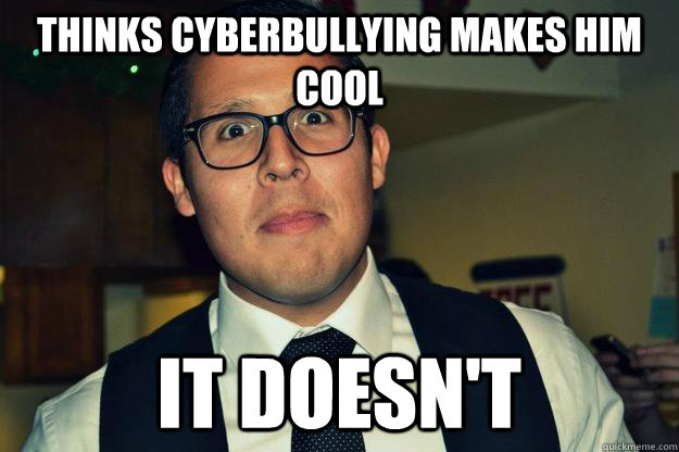 thinks cyberbullying makes him cool it doesn't  asshole alf