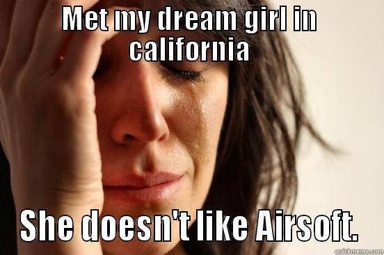 MET MY DREAM GIRL IN CALIFORNIA SHE DOESN'T LIKE AIRSOFT. First World Problems
