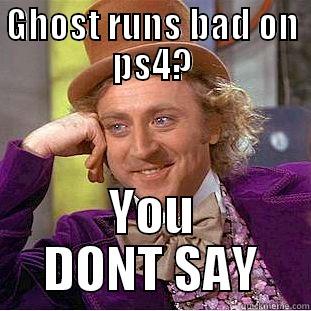 GHOST RUNS BAD ON PS4? YOU DONT SAY Creepy Wonka