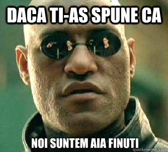 Daca ti-as spune ca Noi suntem aia finuti  What if I told you