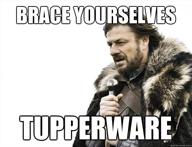 Brace yourselves tupperware  Brace Yourselves - Borimir