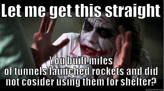 LET ME GET THIS STRAIGHT  YOU BUILT MILES OF TUNNELS LAUNCHED ROCKETS AND DID NOT COSIDER USING THEM FOR SHELTER? Joker Mind Loss