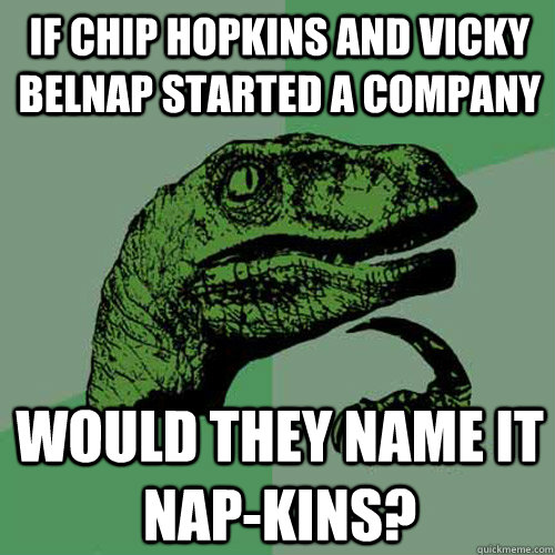 if chip hopkins and vicky belnap started a company Would they name it Nap-Kins?  Philosoraptor