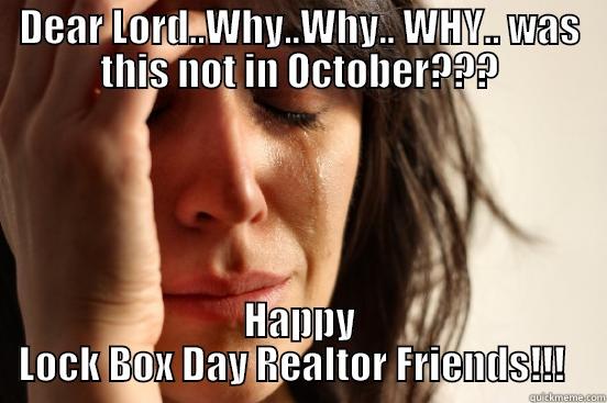 DEAR LORD..WHY..WHY.. WHY.. WAS THIS NOT IN OCTOBER??? HAPPY LOCK BOX DAY REALTOR FRIENDS!!!   First World Problems