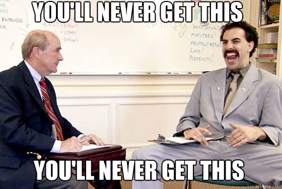 You'll never get this You'll never get this  Borat you will never get this