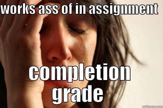 WORKS ASS OF IN ASSIGNMENT  COMPLETION GRADE  First World Problems