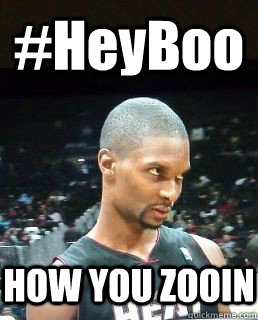 #HeyBoo HOW YOU ZOOIN  Hey Boo Chris Bosh