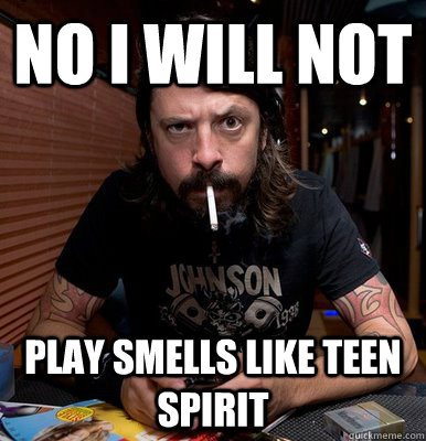 no i will not play smells like teen spirit   disapproving dave grohl