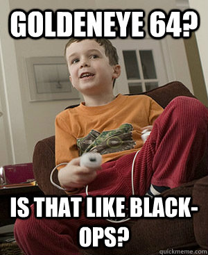 Goldeneye 64? Is that like Black-Ops? - Goldeneye 64? Is that like Black-Ops?  Misc