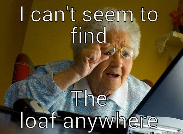 I CAN'T SEEM TO FIND THE LOAF ANYWHERE Grandma finds the Internet