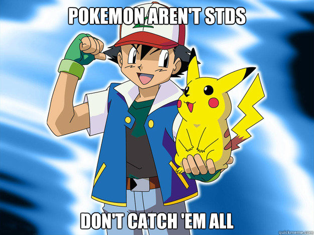 pokemon aren't stds don't catch 'em all  