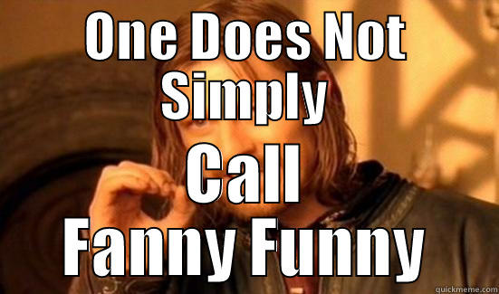 ONE DOES NOT SIMPLY CALL FANNY FUNNY Boromir
