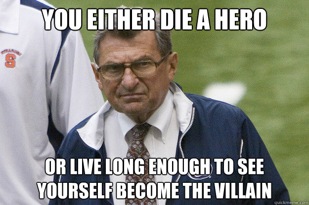 you either die a hero or live long enough to see yourself become the villain  